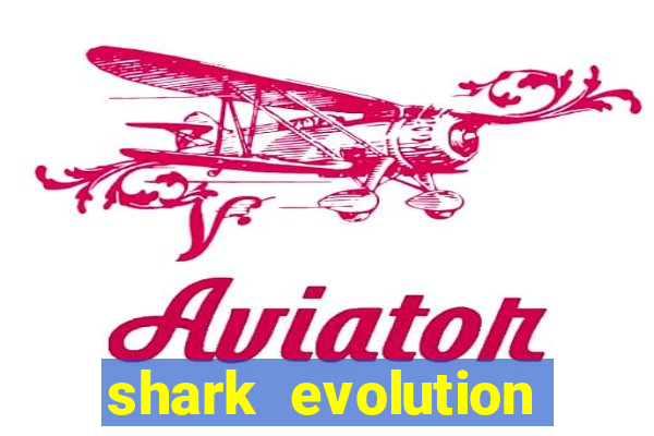 shark evolution dinheiro infinito